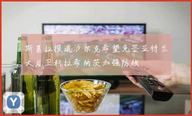 斯基拉报道沙尔克希望免签亚特兰大后卫科拉希纳茨加强防线