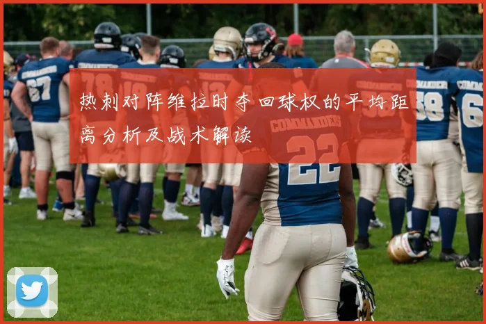 热刺对阵维拉时夺回球权的平均距离分析及战术解读