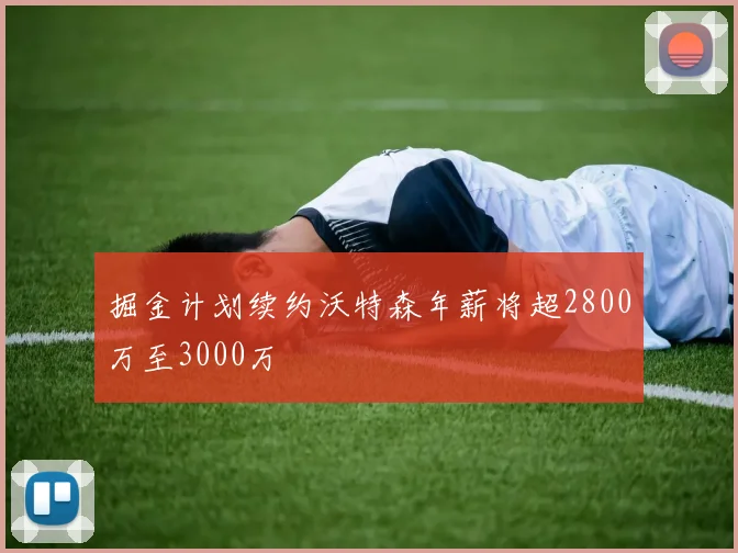 掘金计划续约沃特森年薪将超2800万至3000万