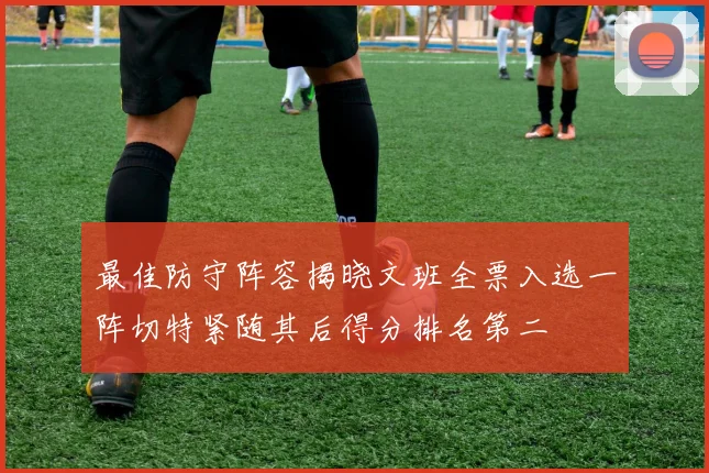 最佳防守阵容揭晓文班全票入选一阵切特紧随其后得分排名第二